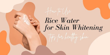 How to Use Rice Water for Skin Whitening