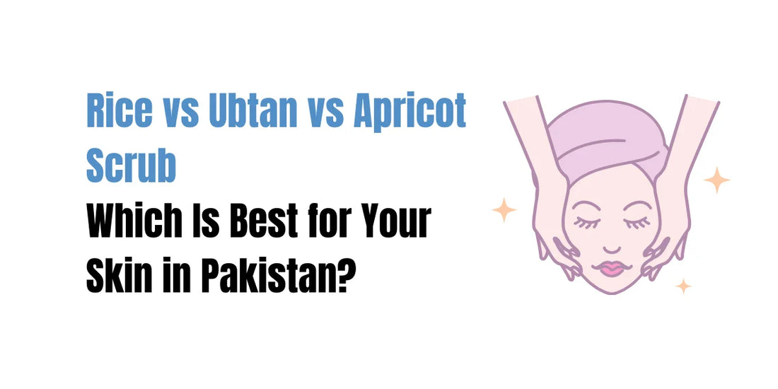 Rice vs Ubtan vs Apricot Scrub — Which Is Best for Your Skin in Pakistan?