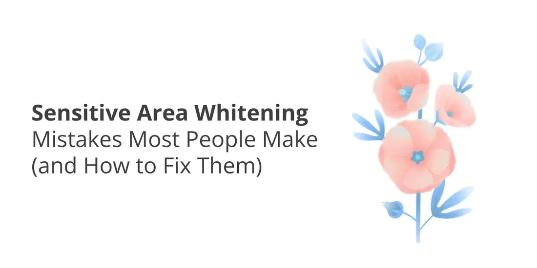 Sensitive Area Whitening Mistakes — What to Stop & How to Fix Them Safely
