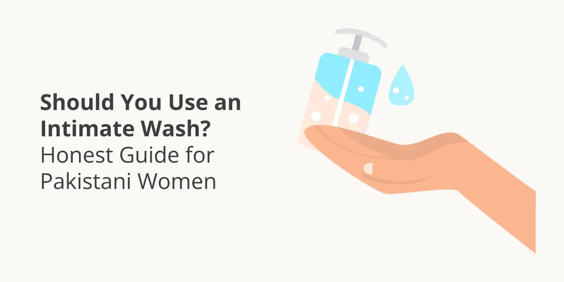 Should You Use an Intimate Wash? Honest Guide for Pakistani Women