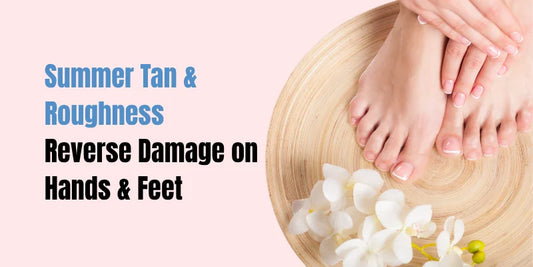 Summer Tan & Roughness — Reverse Damage on Hands & Feet