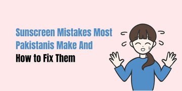 Sunscreen Mistakes Most Pakistanis Make — And How to Fix Them