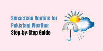 Sunscreen Routine for Pakistani Weather 