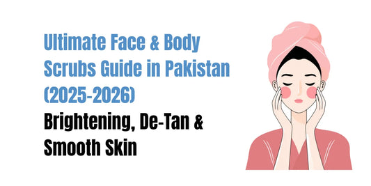 Ultimate Face & Body Scrubs Guide in Pakistan (2025–2026) — Brightening, De-Tan & Smooth Skin