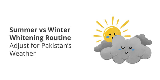 Summer vs Winter Whitening Routine in Pakistan — How to Adjust for Weather