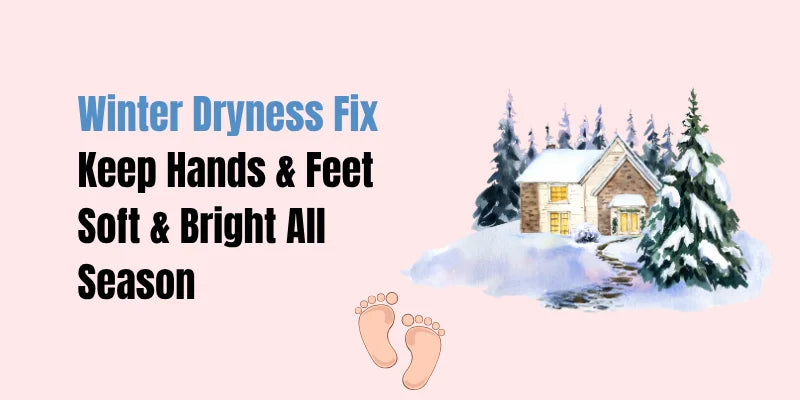 Winter Dryness Fix — Keep Hands & Feet Soft & Bright All Season